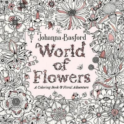 World of Flowers By Johanna Basford, (adult coloring book)