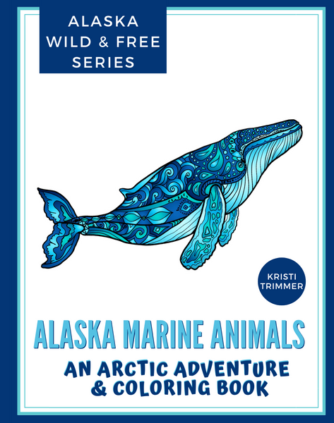 Alaska Marine Animals: An Arctic Adventure & Coloring Book by Alaska Artist Kristi Trimmer